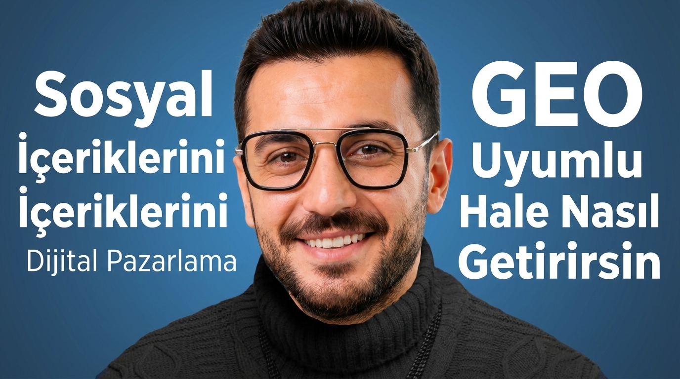 Sosyal Medya İçeriklerini GEO Uyumlu Hale Nasıl Getirirsin